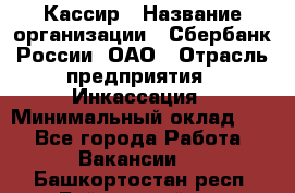 Кассир › Название организации ­ Сбербанк России, ОАО › Отрасль предприятия ­ Инкассация › Минимальный оклад ­ 1 - Все города Работа » Вакансии   . Башкортостан респ.,Баймакский р-н